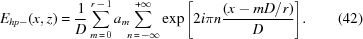 [{E_{hp - }}(x,z) = {1 \over D}\sum\limits_{m\,=\,0}^{r\,-\,1} {{a_m}} \!\!\sum\limits_{n\,=\,-\infty}^{ + \infty } {\exp \left[{2i\pi n{{(x - mD/r)} \over D}} \right]}. \eqno(42)]