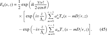 [\eqalignno{ E_h(x,z) = {}& {1\over2} \exp\left({ik{{{\chi_{0{\rm{r}}}}z}\over{2\cos\theta}}}\right) \cr & \times \Bigg[ \exp\left(i\pi{{z}\over{\Lambda _{\rm{r}}}}\right) \sum\limits_{m\,=\,0}^{r\,-\,1} a_m^*T_+(x-mD/r,z) \cr& - \exp\left(-i\pi{{z}\over{\Lambda_{\rm{r}}}}\right) \sum\limits_{m\,=\,0}^{r\,-\,1} a_mT_-(x-mD/r,z) \Bigg]. &(45)}]