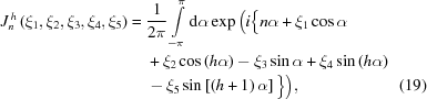 [\eqalignno{ J_n^{\,h}\left({{\xi_1},{\xi_2},{\xi_3},{\xi_4},{\xi_5}}\right) = {}& {{1}\over{2\pi}} \int\limits_{-\pi}^\pi {\rm{d}}\alpha \exp \Big( i \Big\{ n\alpha+\xi_1\cos\alpha \cr& + \xi_2\cos\left(h\alpha\right) - \xi_3\sin\alpha + \xi_4\sin\left(h\alpha\right) \cr& - \xi_5\sin\left[\left(h+1\right)\alpha\right] \Big\} \Big), & (19)}]