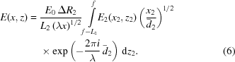 [\eqalignno{ E(x,z) = {}& {{E_{0}\,\Delta R_{2}}\over{L_{2}\left({\lambda{x}}\right)^{1/2}}} \int\limits^{f}_{{f-L_{2}}}\!\! E_{2}(x_{2},z_{2})\left({{{x_{2}}\over{\bar{d}_{{2}}}}}\right)^{1/2} \cr& \times \exp\left(-{{2\pi{i}}\over{\lambda}}\,\bar{d}_{2}\right) \,{\rm{d}}z_{2}. &(6) }]