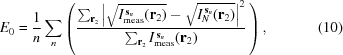 [E_{0} = {{1}\over{n}} \sum_{n} \left( {{ \sum_{{\bf{r}}_{2}} \left| \sqrt{I^{\,{\bf{s}}_{n}}_{\rm{meas}}({\bf{r}}_{2})} - \sqrt{I^{\,{\bf{s}}_{n}}_{N}({\bf{r}}_{2})} \right|^{2} }\over{ \sum_{{\bf{r}}_{2}} I^{\,{\bf{s}}_{n}}_{\rm{meas}}({\bf{r}}_{2})}}\, \right), \eqno(10)]
