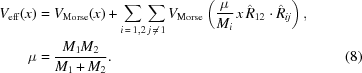 [\eqalignno{ V_{\rm{eff}}(x) & = V_{\rm{Morse}}(x) + \sum\limits_{i\,=\,1,2} \sum\limits_{j\,\ne\,1} V_{\rm{Morse}} \left({{\mu}\over{M_i}}\,x\,{\hat{R}}_{12}\cdot{\hat{R}}_{ij}\right), \cr \mu & = {{M_1M_2}\over{M_1+M_2}}. &(8)}]