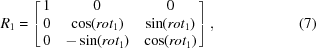 [R_{1} = \left [ \matrix {1&0&0 \cr 0&\cos(rot_{1})&\sin(rot_{1})\cr 0&-\sin(rot_{1})&\cos(rot_{1})} \right ],\eqno(7)]