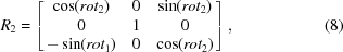 [R_{2} = \left [ \matrix {\cos(rot_{2})&0&\sin(rot_{2}) \cr 0&1&0 \cr -\sin(rot_{1})&0&\cos(rot_{2})}\right ],\eqno(8)]