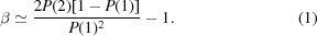 [\beta\simeq {{2P(2)[1-P(1)]} \over {P(1)^{2}}}-1. \eqno(1)]
