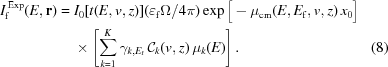 [\eqalignno{ I_{\rm{f}}^{\,\rm{Exp}}{(E, {\bf{r}})} = {}& I_0[t(E,v,z)] ({{\varepsilon_{\rm{f}}\Omega}/{4\pi}}) \exp\big[-\mu_{\rm cm}(E,E_{\rm{f}}, v, z)\,x_0\big] \cr& \times \left[\sum_{k=1}^K \gamma_{k,{E_{\rm{f}}}} \, {\cal{C}}_k(v, z)\,\mu_k(E) \right]. &(8)}]