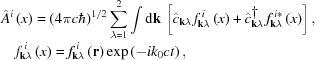 [\eqalign{ & \hat{A}^{{i}}\left(x\right) = \left({4\pi c\hbar} \right)^{1/2} \sum\limits_{{\lambda = 1}}^{{2}}\int {\rm{d}}{\bf k}\, \left[\hat{c}_{{{\bf k}\lambda}}\, f_{{{\bf k}\lambda}}^{\,{i}}\left(x\right)+\hat{c}_{{{\bf k}\lambda}}^{{\dag}}\, f_{{{\bf k}\lambda}}^{\,{i\ast}}\left(x\right)\right], \cr& \quad f_{{{\bf k}\lambda}}^{\,{i}}\left(x\right) = f_{{{\bf k}\lambda}}^{\,{i}}\left({\bf r}\right) \exp\left({{-ik_{{0}}ct}}\right),}]