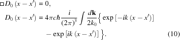 [\eqalignno{ \square \, D_{{0}}\left(x-x^{{\prime}}\right) & = 0, \cr D_{{0}}\left(x-x^{{\prime}}\right) & = 4\pi c\hbar{{i} \over {\left(2\pi\right)^{{3}}}}\int{{d{\bf k}} \over {2k_{{0}}}} \Big\{ \exp\left[{-ik\left(x-x^{{\prime}}\right)}\right] \cr& \quad -\exp\left[{ik\left(x-x^{{\prime}}\right)}\right]\Big\}. &(10)}]