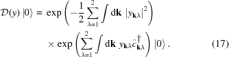 [\eqalignno{ {\cal D}(y)\left|0\right\rangle = {}& \exp\left(-{{1} \over {2}}\sum _{{\lambda = 1}}^{{2}}\int {\rm{d}}{\bf k\, }\left|y_{{{\bf k}\lambda}}\right|^{{2}}\right) \cr& \times \exp\left(\sum _{{\lambda = 1}}^{{2}}\int {\rm{d}}{\bf k}\,\, y_{{{\bf k}\lambda}}{\hat{c}}_{{{\bf k}\lambda}}^{{\dag}}\right)\left|0\right\rangle. &(17)}]