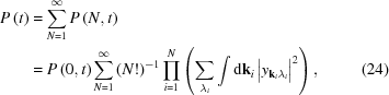 [\eqalignno{ P\left(t\right) & = \sum _{{N = 1}}^{{\infty}}P\left(N,t\right) \cr& = P\left(0,t\right)\sum _{{N = 1}}^{{\infty}}\left(N!\right)^{{-1}}\prod _{{i = 1}}^{{N}}\left(\sum _{{\lambda _{{i}}}}\int {\rm{d}}{\bf k}_{{i}} \, \big|y_{{{\bf k}_{{i}}\lambda _{{i}}}}\big|^{{2}}\right), &(24)}]