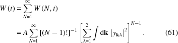 [\eqalignno{ W\left(t\right) & = \sum _{{N = 1}}^{{\infty}}W\left(N,t\right) \cr& = A\sum _{{N = 1}}^{{\infty}}\left[\left(N-1\right)!\right]^{{-1}}\left[\sum _{{\lambda = 1}}^{{2}}\int {\rm{d}}{\bf k}\,\left|y_{{{\bf k}\lambda}}\right|^{{2}}\right]^{{N-1}}. &(61)}]