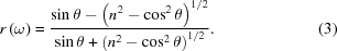 [r\left(\omega\right) = {{ \sin\theta - \left({n}^{2}-\cos^{2}\theta\right)^{1/2} }\over{ \sin\theta + \left({n}^{2}-\cos^{2}\theta\right)^{1/2} }}. \eqno(3)]