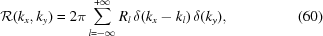 [{\cal R}(k_{x},k_{y}) = 2\pi\sum _{{l = -\infty}}^{{+\infty}}R_{l}\,\delta(k_{x}-k_{l})\, \delta(k_{y}), \eqno(60)]