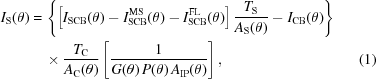 [\eqalignno{I_{\rm S} (\theta) = & \, \left \{ \left [ I_{\rm SCB} (\theta) - I_{\rm SCB}^{\rm MS} (\theta) - I_{\rm SCB}^{\rm FL} (\theta) \right ] {{T_{\rm S}} \over {A_{\rm S} (\theta)}} - I_{\rm CB} (\theta) \right \} \cr & \, \times {{T_{\rm C}} \over {A_{\rm C} (\theta)}} \left [ {{1} \over {G (\theta) \, P (\theta) \, A_{\rm IP} (\theta)}} \right ] , &(1)}]