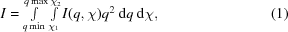 [I = \textstyle\int\limits_{q\min }^{q\max } \textstyle\int\limits_{\chi _1 }^{\chi _2} I(q,\chi)q^2\ {\rm d}q\ {\rm d}\chi, \eqno (1)]