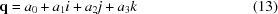 [{\bf q} = a_0 + a_1i + a_2j + a_3k \eqno (13)]