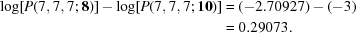 [\eqalign {\log [P(7,7,7\semi {\bf 8})] - \log [P(7,7,7\semi {\bf 10})] &= (- 2.70927) - (- 3) \cr &= 0.29073.}]