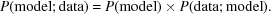 [P({\rm model \semi data}) = P({\rm model}) \times P({\rm data\semi model}).]