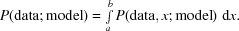 [P({\rm data \semi model}) = \textstyle \int \limits_a^b P({\rm data}, x \semi {\rm model})\,\,{\rm d} x.]