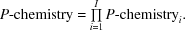 [P{\hbox {-}}{\rm chemistry} = \textstyle \prod\limits_{i = 1}^I P{\hbox {-}}{\rm chemistry}_i.]