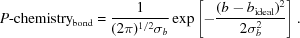 [P{\hbox {-}}{\rm chemistry}_{\rm bond} = {1 \over {(2\pi)^{1/2} \sigma _b }}\exp \left [-{{(b - b_{\rm ideal})^2 } \over {2\sigma _b^2 }}\right]. ]