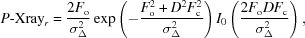 [P{\hbox {-}}{\rm Xray}_r = {{2F_{\rm o}} \over {\sigma _\Delta ^2 }}\exp\left (- {{F_{\rm o}^2 + D^2 F_{\rm c}^2 } \over {\sigma _\Delta ^2 }}\right) I_0 \left({{{2F_{\rm o} DF_{\rm c}} \over {\sigma _\Delta ^2 }}} \right),]