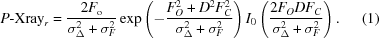 [P{\hbox {-}}{\rm Xray}_r = {{2F_{\rm o}} \over {\sigma _\Delta ^2 + \sigma _F^2 }}\exp\left (- {{F_O^2 + D^2 F_C^2 } \over {\sigma _\Delta ^2 + \sigma _F^2 }}\right)I_0 \left({{{2F_O DF_C } \over {\sigma _\Delta ^2 + \sigma _F^2 }}} \right). \eqno (1)]