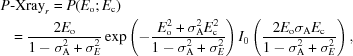 [\eqalign{ P&{\hbox {-}}{\rm Xray}_r = P(E_{\rm o}\semi E_{\rm c})\cr & = {{2E_{\rm o} } \over {{1 - \sigma _{\rm A}^2 } + \sigma _E^2 }} \exp \left (- {{E_{\rm o}^2 + \sigma _{\rm A}^2 E_{\rm c}^2 } \over {{1 - \sigma _{\rm A}^2 } + \sigma _E^2 }}\right) I_0 \left ({{2E_{\rm o} \sigma _{\rm A} E_{\rm c} } \over {1 - \sigma _{\rm A}^2 + \sigma _E^2 }} \right), }]