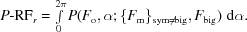 [P{\hbox {-}}{\rm RF}_r = \textstyle \int\limits_0^{2\pi } P(F_{\rm o},\alpha \semi\{ F_{\rm m} \} _{\rm sym \ne big}, F_{\rm big})\,\,{\rm d}\alpha.]