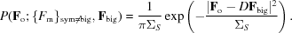 [P({\bf F}_{\rm o}\semi \{ F_{\rm m} \} _{\rm sym \ne big}, {\bf F}_{\rm big}) = {1 \over {\pi \Sigma _S }}\exp\left (- {{|{\bf F}_{\rm o}- D{\bf F}_{\rm big} |^2 } \over {\Sigma _S }}\right).]