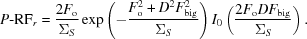 [P{\hbox {-}}{\rm RF}_r = {{2F_{\rm o}} \over {\Sigma _S }}\exp\left (- {{F_{\rm o}^2 + D^2 F_{\rm big}^2 } \over {\Sigma _S }}\right) I_0 \left({{{2F_{\rm o} DF_{\rm big} } \over {\Sigma _S }}} \right).]