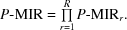 [P{\hbox {-}}{\rm MIR} = \textstyle \prod\limits_{r = 1}^R P{\hbox {-}}{\rm MIR}_r.]