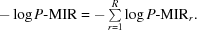 [- \log P{\hbox {-}}{\rm MIR} = -\textstyle \sum\limits_{r = 1}^R \log P{\hbox {-}}{\rm MIR}_r.]