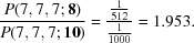 [{{P({7,7,7\semi {\bf 8}})} \over {P({7,7,7\semi {\bf 10}})}} = {{{\textstyle{1 \over {512}}}} \over {{\textstyle{1 \over {1000}}}}} = 1.953.]