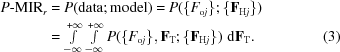 [\eqalignno {P{\hbox {-}} {\rm MIR}_r & = P({\rm data \semi model}) = P (\{ F_{{\rm o}j}\}\semi \{{\bf F}_{{\rm H}j}\}) \cr & = \textstyle \int\limits_{-\infty}^{+\infty} \int\limits_{-\infty}^{+\infty} P(\{F_{{\rm o}j}\},{\bf F}_{\rm T} \semi \{ {\bf F}_{{\rm H}j} \})\,\,{\rm d}{\bf F}_{\rm T}. & (3)}]