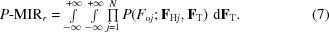 [P{\hbox {-}}{\rm MIR}_r = \textstyle \int\limits_{-\infty}^{+\infty} \textstyle \int\limits_{-\infty}^{+\infty } \textstyle\prod\limits_{j = 1}^N P(F_{{\rm o}j} \semi {\bf F}_{{\rm H}j}, {\bf F}_{\rm T})\,\,{\rm d} {\bf F}_{\rm T}. \eqno (7)]