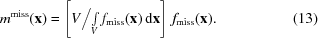 [m^{{\rm miss}}({\bf x}) = \left[ {{V}\big/{\textstyle\int\limits_{V}f_{{\rm miss}}({\bf x})\, {\rm d}{\bf x}}} \right] \, f_{{\rm miss}}({\bf x}). \eqno(13)]