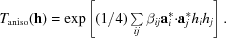 [T_{{\rm aniso}}({\bf h}) = \exp\left[({{1}/{4}}) \textstyle\sum\limits_{ij} \beta_{ij}{\bf a}^*_i {\cdot} {\bf a}_j^* h_i h_j\right].]