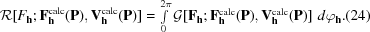 [{ {\cal R}[ F_{{\bf h}}\semi {\bf F}_{{\bf h}}^{{\rm calc}} ({\bf P}), {\bf V}_{{\bf h}}^{{\rm calc}} ({\bf P})] = \textstyle\int\limits_{0}^{2\pi} {\cal G}[ {\bf F}_{{\bf h}}; {\bf F}_{{\bf h}}^{{\rm calc}} ({\bf P}), {\bf V}_{{\bf h}}^{{\rm calc}} ({\bf P}) ] \,\, d\varphi _{{\bf h}}. \eqno(24)}]