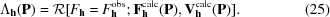 [\Lambda_{{\bf h}}({\bf P}) = {\cal R} [ F_{{\bf h}} = F_{{\bf h}}^{{\rm obs}}\semi {\bf F}_{{\bf h}}^{{\rm calc}} ({\bf P}), {\bf V}_{{\bf h}}^{{\rm calc}} ({\bf P}) ].\eqno(25)]
