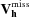[{\bf V}_{{\bf h}}^{{\rm miss}}]