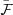 [\bar {\cal F}]