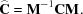 [\widehat{\bf C} = {\bf M}^{-1}{\bf CM}.]