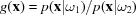 [g({\bf x}) = {{p({\bf x}|\omega_1)}/{p({\bf x}|\omega_2)}}]