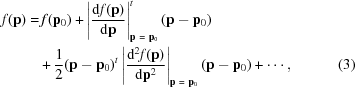 [\eqalignno{f({\bf p}) = & \,f({\bf p}_0) + \left|{{\rm d}f({\bf p}) \over {\rm d}{\bf p}}\right|^{t}_{{\bf p} \ =\ {\bf p}_0} ({\bf p}-{\bf p}_0) \cr & + {1 \over 2} ({\bf p}-{\bf p}_0)^{t} \left|{ {\rm d}^2f({\bf p}) \over {\rm d}{\bf p}^2} \right|_{{\bf p}\ =\ {\bf p}_0} ({\bf p}-{\bf p}_0) + \cdots, &(3)}]