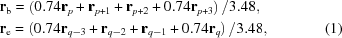 [\eqalignno{ & {\bf r}_{\rm b} = \left(0.74{\bf r}_p + {\bf r}_{p+1} + {\bf r}_{p+2} + 0.74{\bf r}_{p+3}\right)/3.48, \cr & {\bf r}_{\rm e} = \left(0.74{\bf r}_{q-3} + {\bf r}_{q-2} + {\bf r}_{q-1} + 0.74{\bf r}_q\right)/3.48, & (1)}]