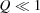 [Q\ll 1]