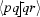 [\langle pq{\raise-.23ex\hbox{$\!\rfloor\mkern -7mu\lceil\!$}}qr\rangle]
