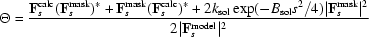 [\Theta = {{ {\bf F}_{s}^{\rm calc}({\bf F}_{s}^{\rm mask})^* + {\bf F}_{s}^{\rm mask}({\bf F}_{s}^{\rm calc})^* + 2k_{\rm sol}\exp(-B_{\rm sol}s^{2}/4)|{\bf F}_{s}^{\rm mask}|^{2} }\over {2|{\bf F}_{s}^{\rm model}|^{2}}}]