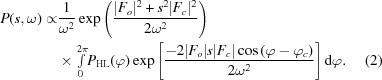 [\eqalignno {P(s,\omega) \propto &{{1}\over{\omega^2}} \exp{\left({{|F_o|^2+s^2|F_c|^2}\over{2\omega^2}} \right)}\cr & \times {\textstyle \int \limits_{0}^{2\pi}} P_{\rm HL}(\varphi) \exp{\left [{{-2|F_o|s|F_c|\cos{(\varphi-\varphi_c)}}\over{2\omega^2}} \right]} \,{\rm d}\varphi. & (2)}]